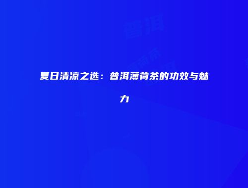 夏日清凉之选：普洱薄荷茶的功效与魅力