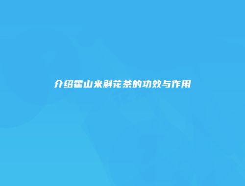 介绍霍山米斛花茶的功效与作用