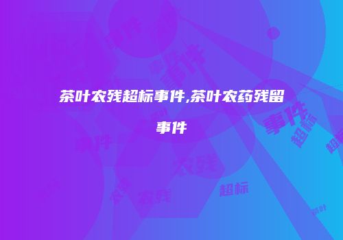 茶叶农残超标事件,茶叶农药残留事件
