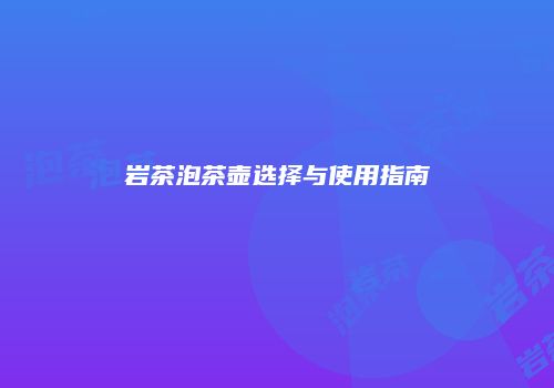 岩茶泡茶壶选择与使用指南