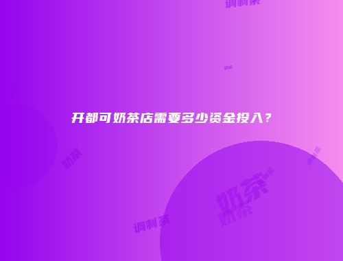 开都可奶茶店需要多少资金投入？