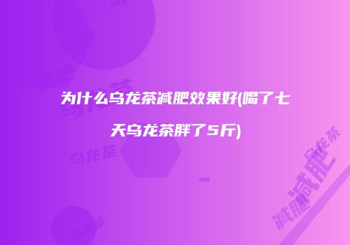 为什么乌龙茶减肥效果好(喝了七天乌龙茶胖了5斤)