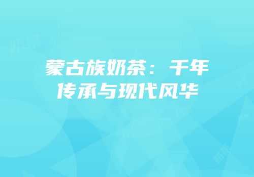 蒙古族奶茶：千年传承与现代风华