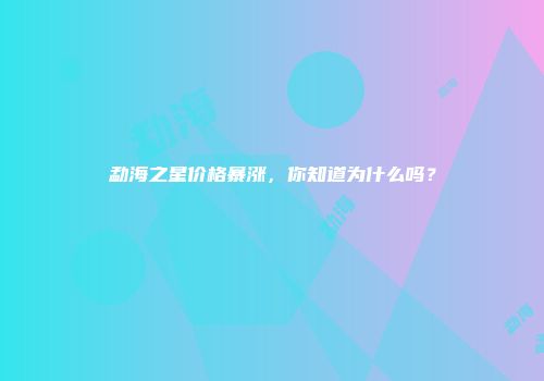 勐海之星价格暴涨，你知道为什么吗？