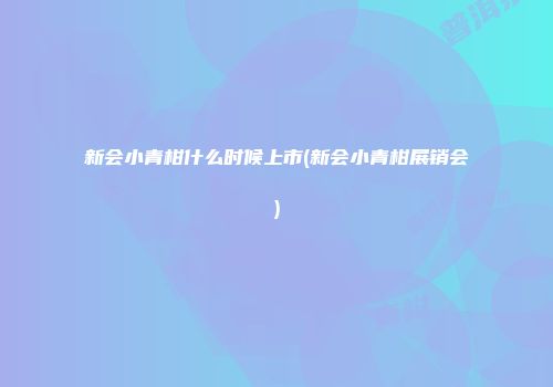 新会小青柑什么时候上市(新会小青柑展销会)