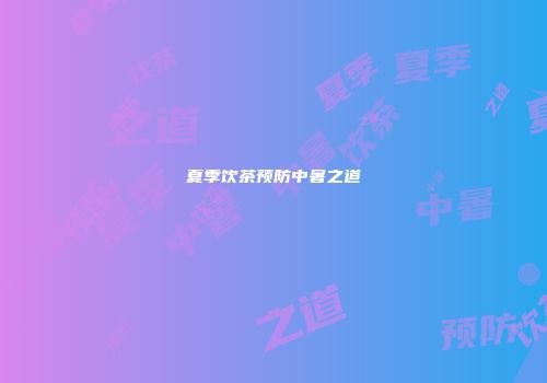 夏季饮茶预防中暑之道