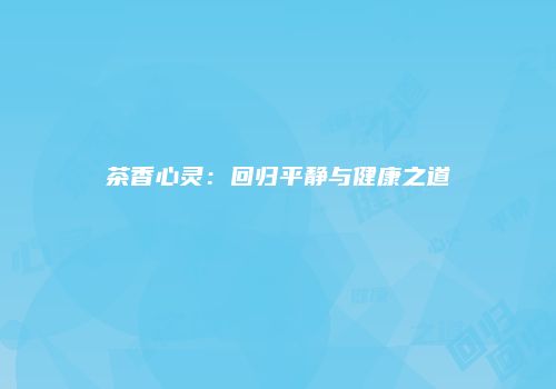 茶香心灵：回归平静与健康之道