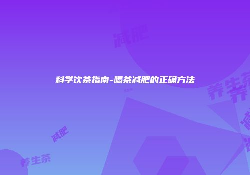 科学饮茶指南-喝茶减肥的正确方法