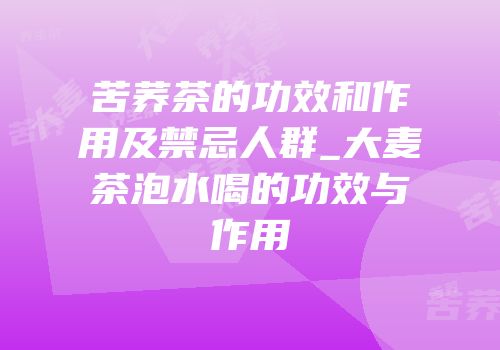苦荞茶的功效和作用及禁忌人群_大麦茶泡水喝的功效与作用