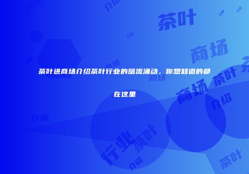 茶叶进商场介绍茶叶行业的暗流涌动，你想知道的都在这里