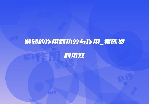 紫砂的作用和功效与作用_紫砂煲的功效