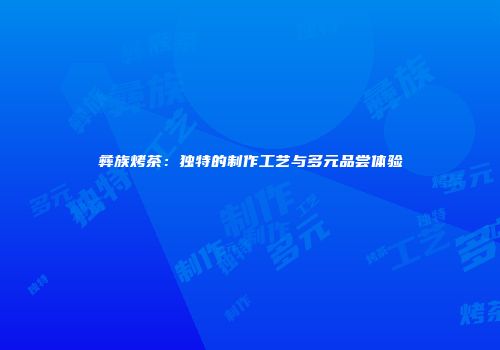 彝族烤茶：独特的制作工艺与多元品尝体验
