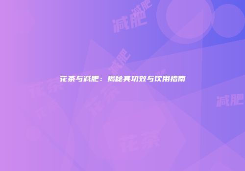 花茶与减肥：揭秘其功效与饮用指南