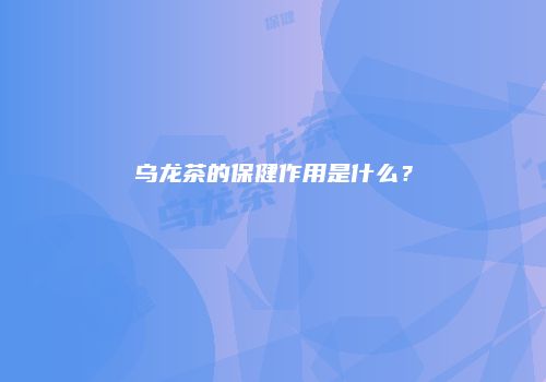 乌龙茶的保健作用是什么？