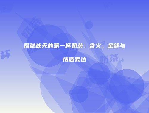 揭秘秋天的第一杯奶茶：含义、金额与情感表达