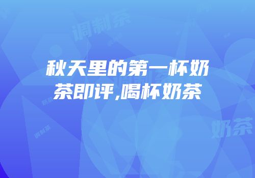 秋天里的第一杯奶茶即评,喝杯奶茶