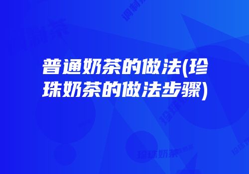 普通奶茶的做法(珍珠奶茶的做法步骤)