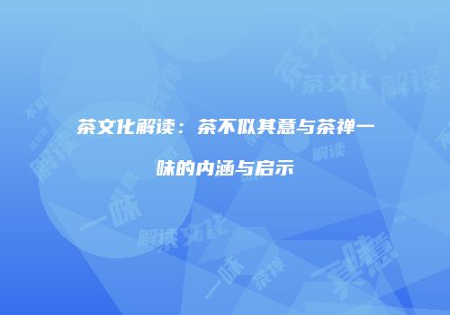 茶文化解读：茶不似其意与茶禅一味的内涵与启示