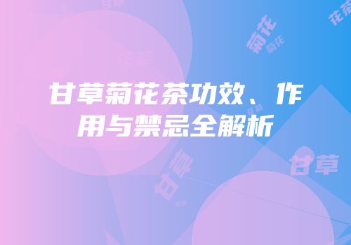 甘草菊花茶功效、作用与禁忌全解析
