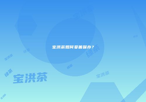 宝洪茶如何妥善保存？