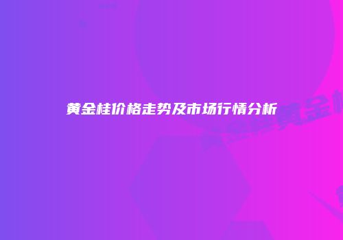黄金桂价格走势及市场行情分析