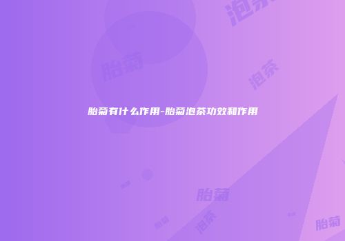 胎菊有什么作用-胎菊泡茶功效和作用