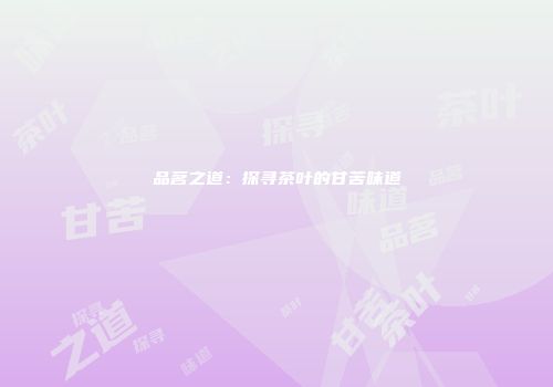 品茗之道：探寻茶叶的甘苦味道