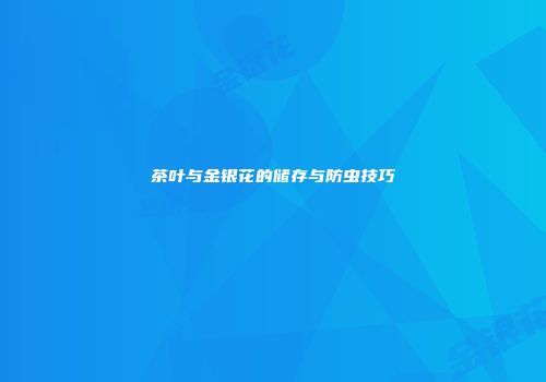 茶叶与金银花的储存与防虫技巧
