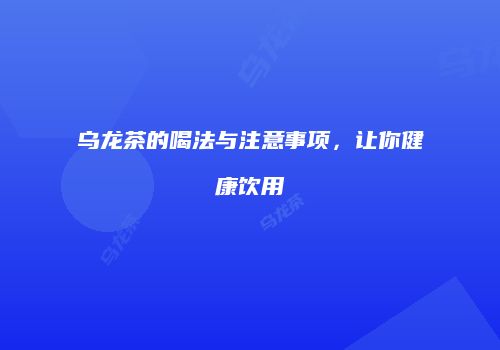 乌龙茶的喝法与注意事项，让你健康饮用