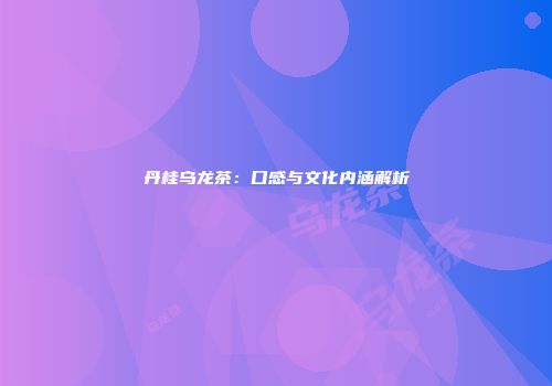 丹桂乌龙茶：口感与文化内涵解析