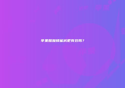 苹果醋加蜂蜜减肥有效吗？