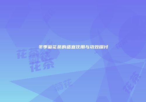 冬季菊花茶的适宜饮用与功效探讨