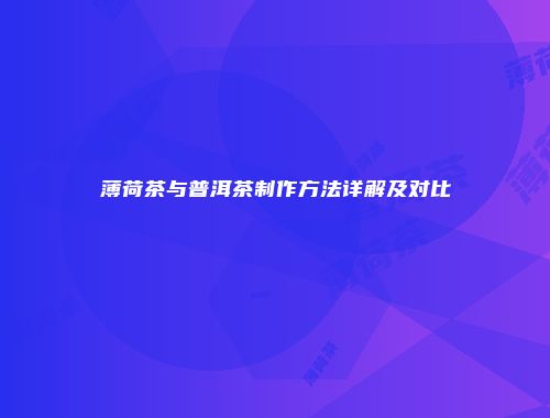 薄荷茶与普洱茶制作方法详解及对比