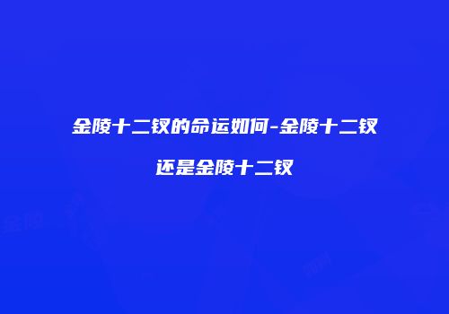 金陵十二钗的命运如何-金陵十二钗还是金陵十二钗