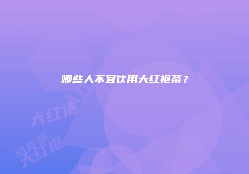 哪些人不宜饮用大红袍茶？