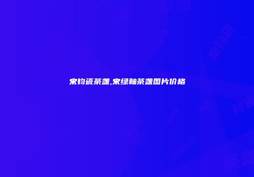 宋钧瓷茶盏,宋绿釉茶盏图片价格