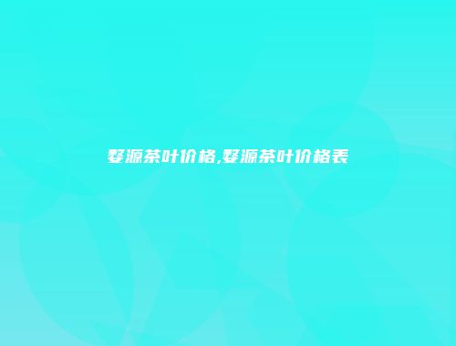 婺源茶叶价格,婺源茶叶价格表