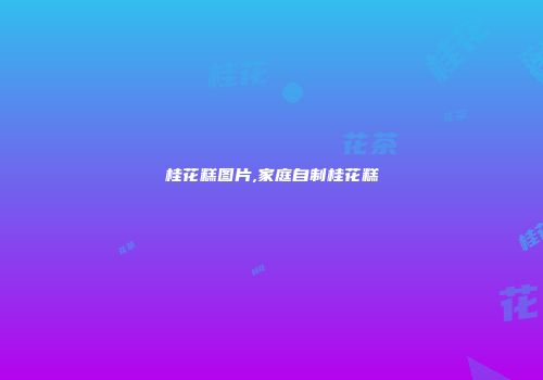 桂花糕图片,家庭自制桂花糕