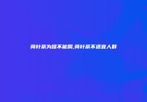 荷叶茶为啥不能喝,荷叶茶不适宜人群
