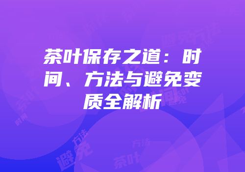 茶叶保存之道：时间、方法与避免变质全解析