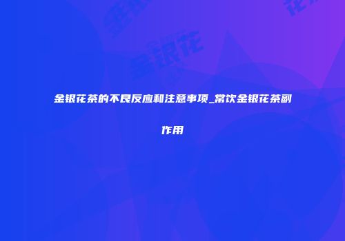 金银花茶的不良反应和注意事项_常饮金银花茶副作用