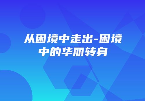 从困境中走出-困境中的华丽转身