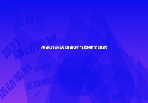 小茶叶店活动策划与营销全攻略