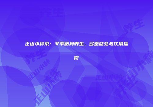 正山小种茶：冬季暖身养生，多重益处与饮用指南