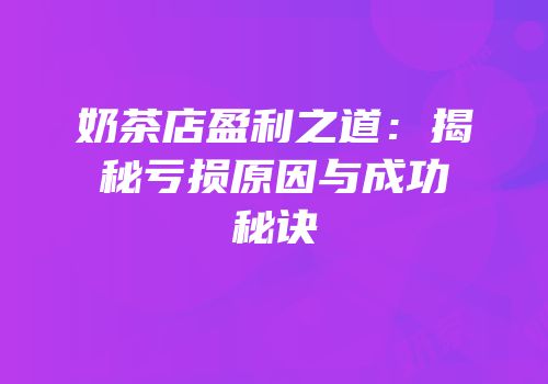 奶茶店盈利之道：揭秘亏损原因与成功秘诀