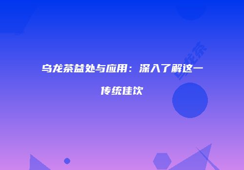 乌龙茶益处与应用：深入了解这一传统佳饮