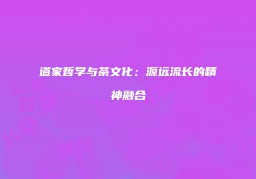 道家哲学与茶文化：源远流长的精神融合