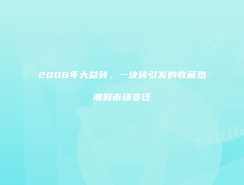 2006年大益砖，一块砖引发的收藏热潮和市场变迁