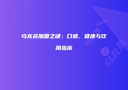 乌龙茶加糖之谜：口感、健康与饮用指南