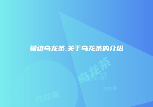 极边乌龙茶,关于乌龙茶的介绍